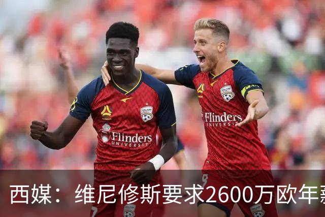 西媒：维尼修斯要求2600万欧年薪否则不续约，皇马考虑今夏出售